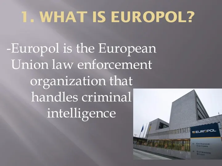 1. WHAT IS EUROPOL? -Europol is the European Union law enforcement organization that handles criminal intelligence