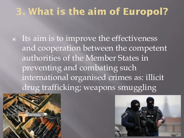 3. What is the aim of Europol? Its aim is to