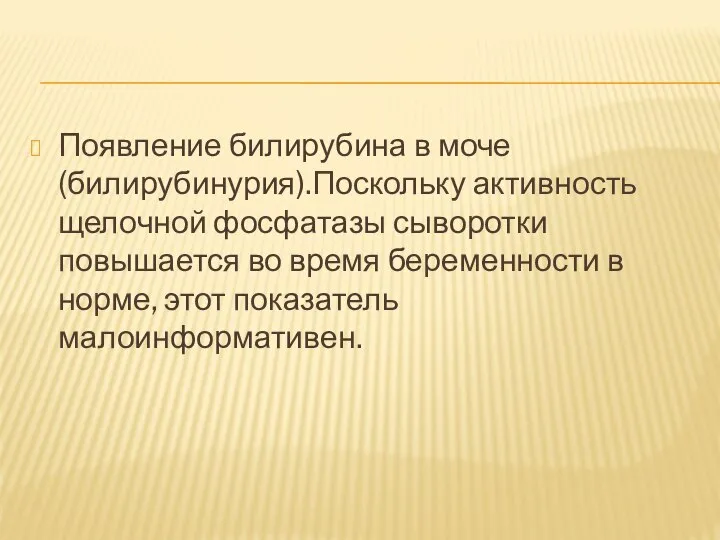 Появление билирубина в моче (билирубинурия).Поскольку активность щелочной фосфатазы сыворотки повышается во