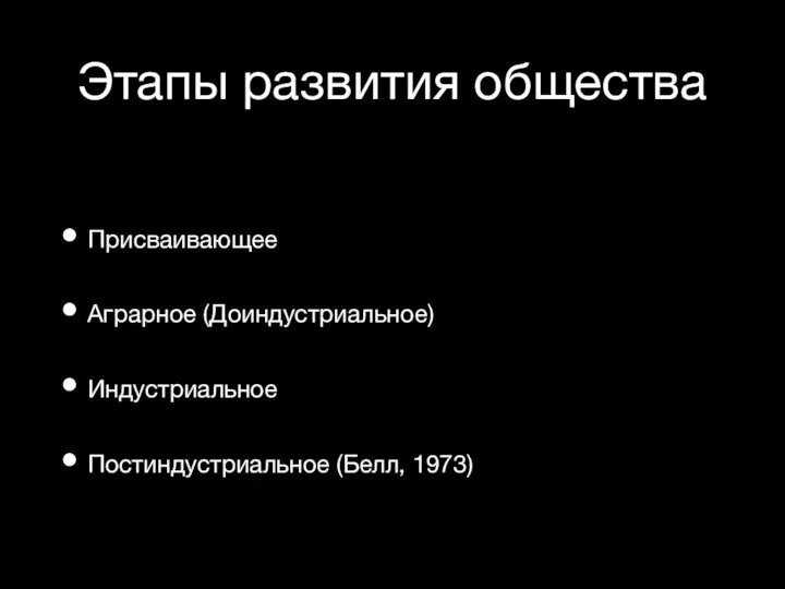 Этапы развития общества Присваивающее Аграрное (Доиндустриальное) Индустриальное Постиндустриальное (Белл, 1973)