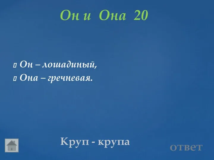 Он и Она 20 Он – лошадиный, Она – гречневая. Круп - крупа ответ