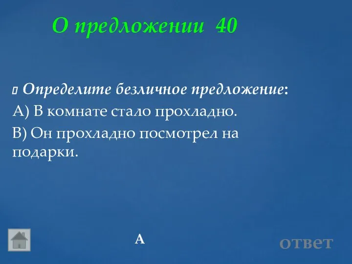 О предложении 40 А ответ Определите безличное предложение: А) В комнате