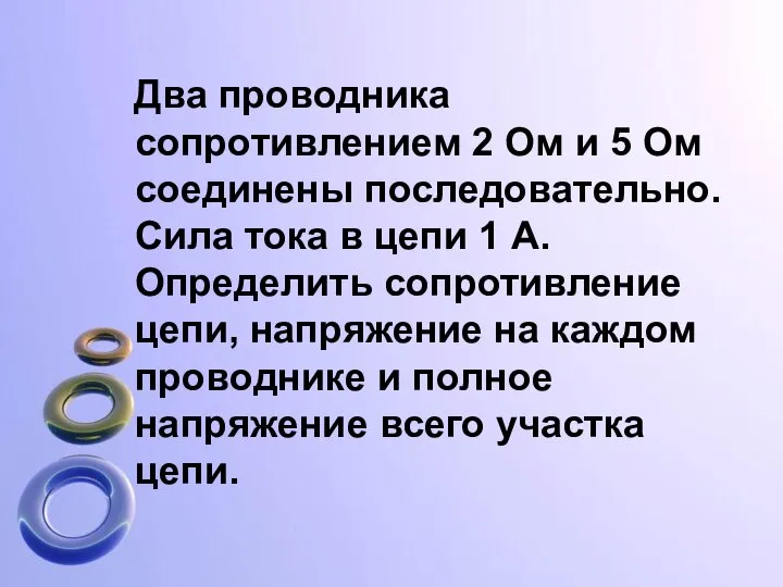 Два проводника сопротивлением 2 Ом и 5 Ом соединены последовательно. Сила