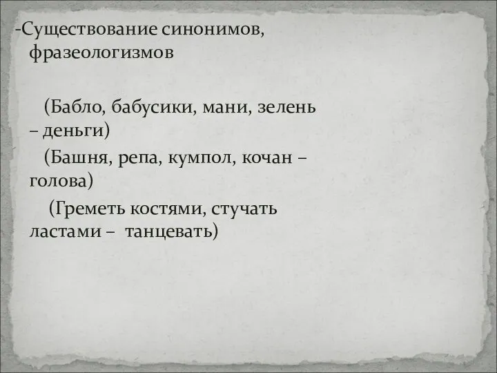 -Существование синонимов, фразеологизмов (Бабло, бабусики, мани, зелень – деньги) (Башня, репа,