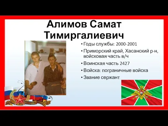 Алимов Самат Тимиргалиевич Годы службы: 2000-2001 Приморский край, Хасанский р-н, войсковая