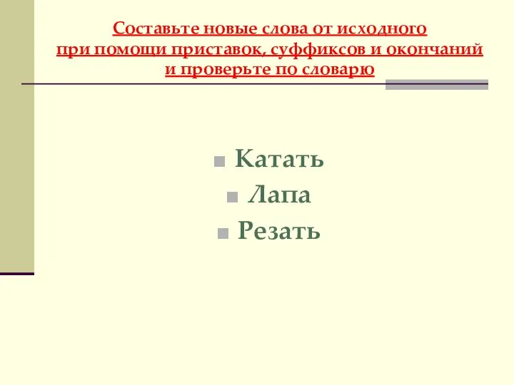 Составьте новые слова от исходного при помощи приставок, суффиксов и окончаний