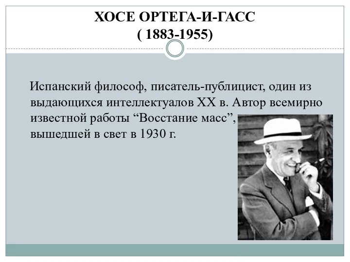 ХОСЕ ОРТЕГА-И-ГАСС ( 1883-1955) Испанский философ, писатель-публицист, один из выдающихся интеллектуалов