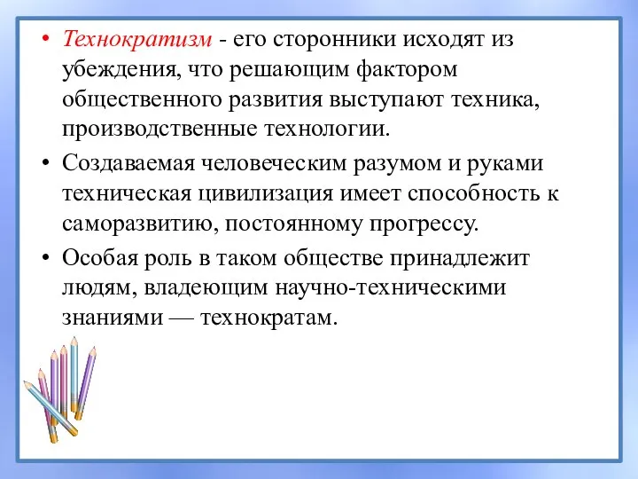 Технократизм - его сторонники исходят из убеждения, что решающим фактором общественного