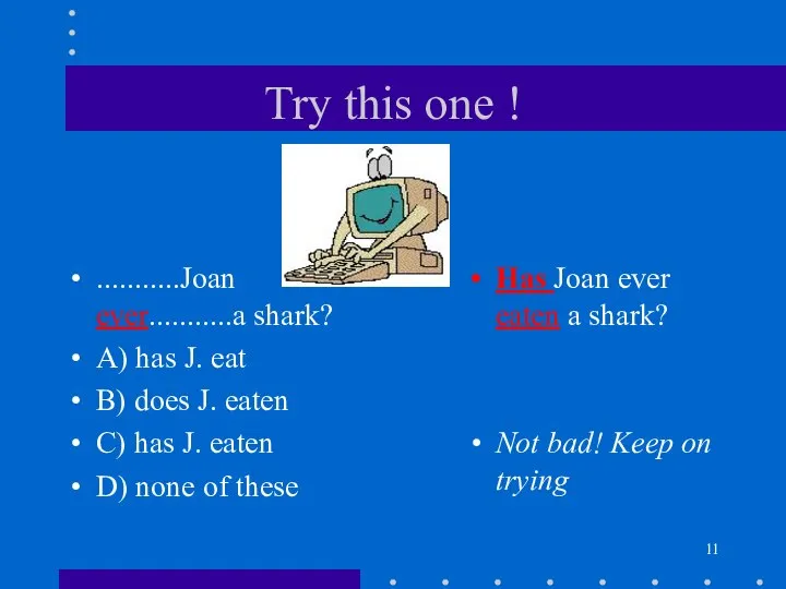 Try this one ! ...........Joan ever...........a shark? A) has J. eat