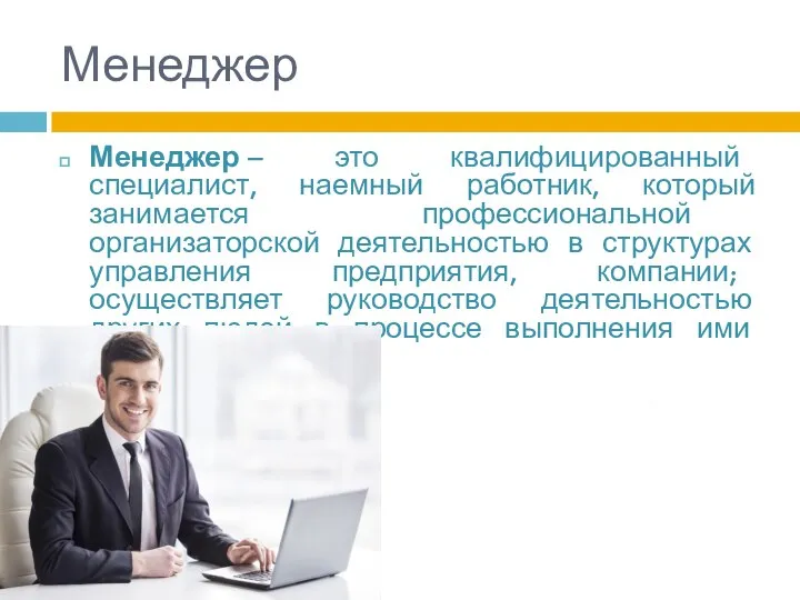 Менеджер Менеджер – это квалифицированный специалист, наемный работник, который занимается профессиональной