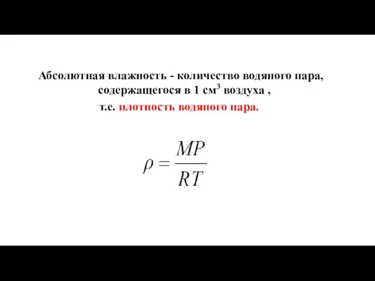 Абсолютная влажность - количество водяного пара, содержащегося в 1 см3 воздуха , т.е. плотность водяного пара.