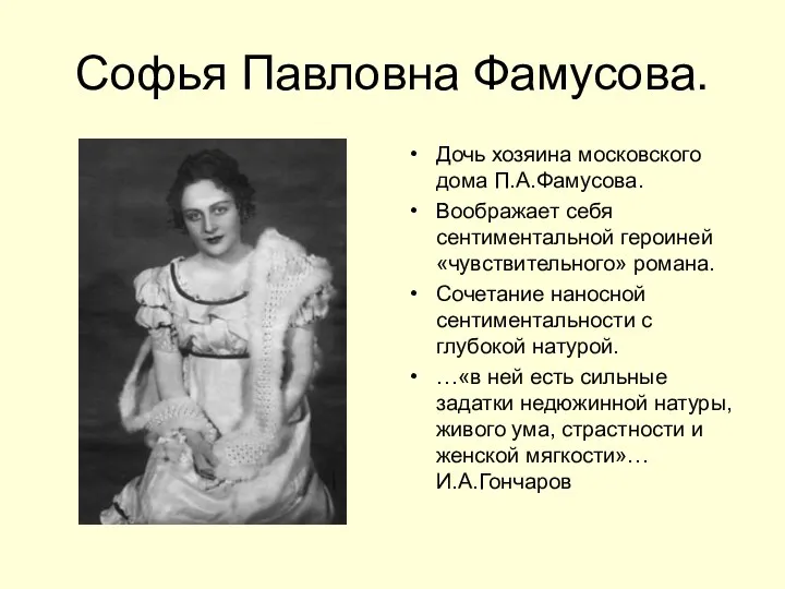 Софья Павловна Фамусова. Дочь хозяина московского дома П.А.Фамусова. Воображает себя сентиментальной