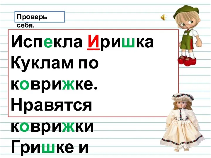 Проверь себя. Испекла Иришка Куклам по коврижке. Нравятся коврижки Гришке и Маришке.