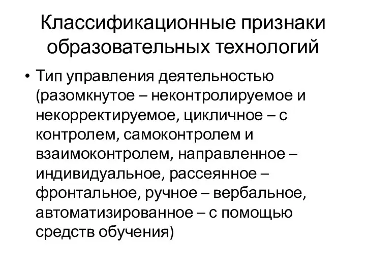 Классификационные признаки образовательных технологий Тип управления деятельностью (разомкнутое – неконтролируемое и