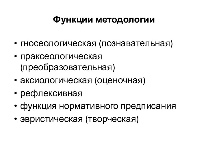 Функции методологии гносеологическая (познавательная) праксеологическая (преобразовательная) аксиологическая (оценочная) рефлексивная функция нормативного предписания эвристическая (творческая)