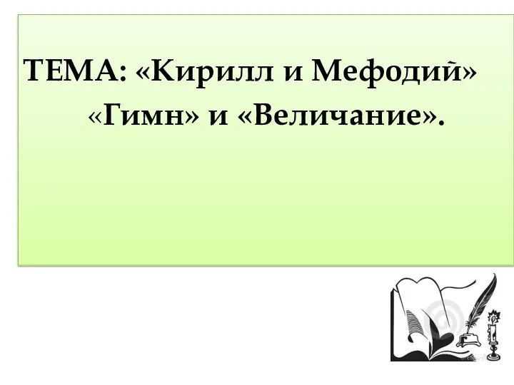 ТЕМА: «Кирилл и Мефодий» «Гимн» и «Величание».