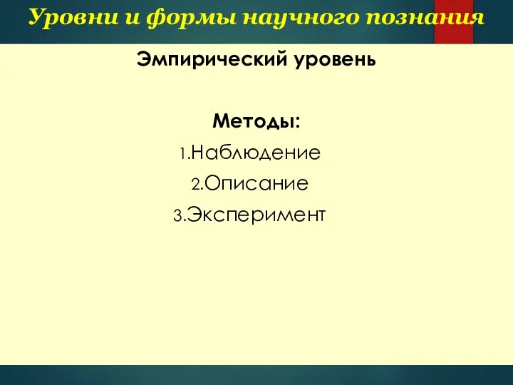 Уровни и формы научного познания Эмпирический уровень Методы: Наблюдение Описание Эксперимент