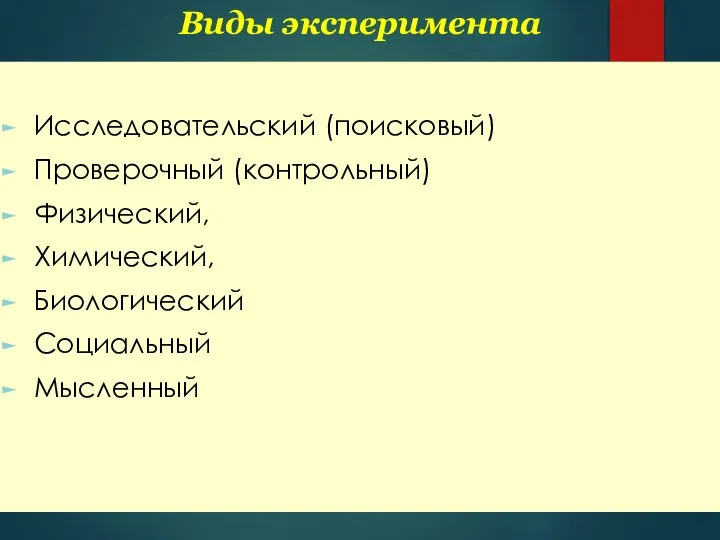 Виды эксперимента Исследовательский (поисковый) Проверочный (контрольный) Физический, Химический, Биологический Социальный Мысленный