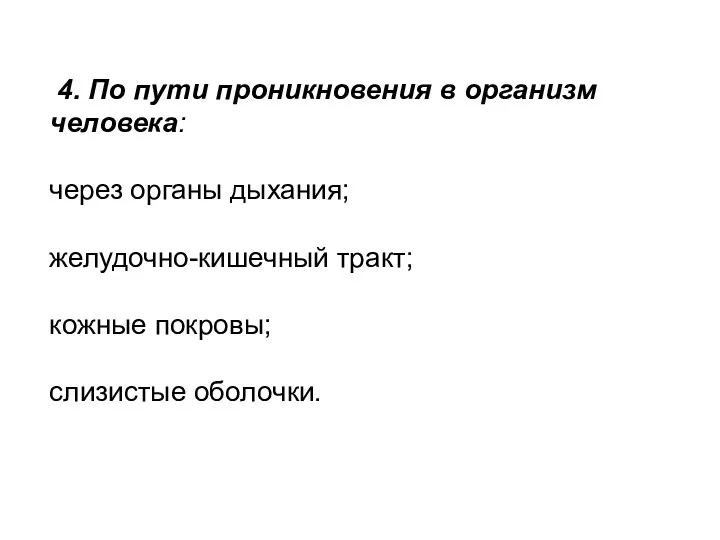 4. По пути проникновения в организм человека: через органы дыхания; желудочно-кишечный тракт; кожные покровы; слизистые оболочки.