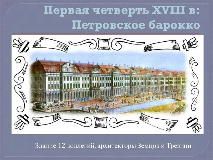 Первая четверть XVIII в: Петровское барокко Здание 12 коллегий, архитекторы Земцов и Трезини