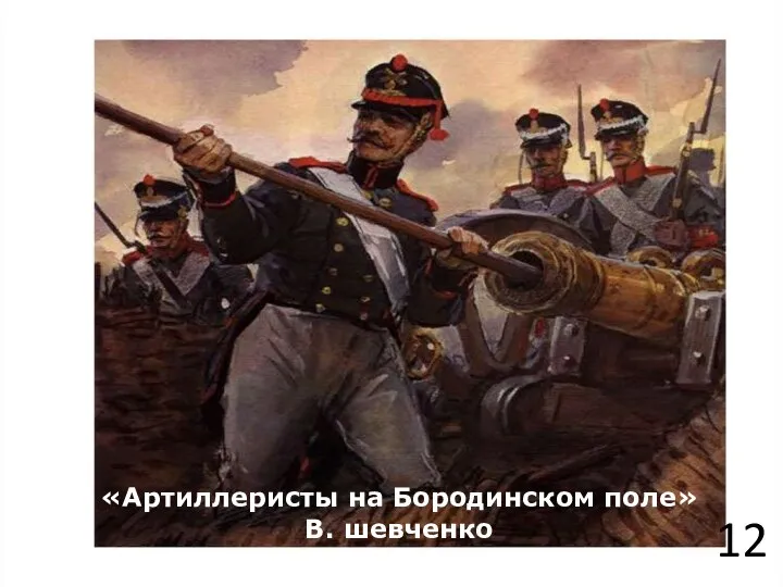 12 «Артиллеристы на Бородинском поле» В. шевченко