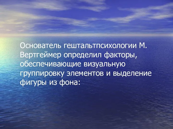 Основатель гештальтпсихологии М. Вертгеймер определил факторы, обеспечивающие визуальную группировку элементов и выделение фигуры из фона: