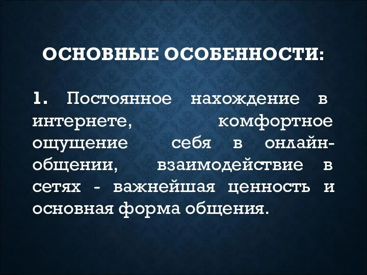 ОСНОВНЫЕ ОСОБЕННОСТИ: 1. Постоянное нахождение в интернете, комфортное ощущение себя в