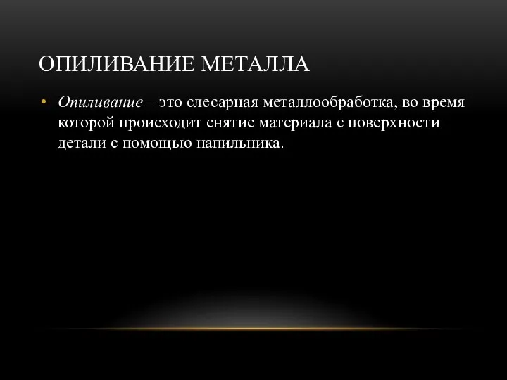 ОПИЛИВАНИЕ МЕТАЛЛА Опиливание – это слесарная металлообработка, во время которой происходит