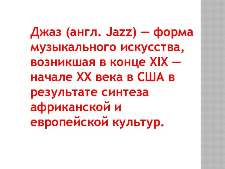 Джаз (англ. Jazz) — форма музыкального искусства, возникшая в конце XIX