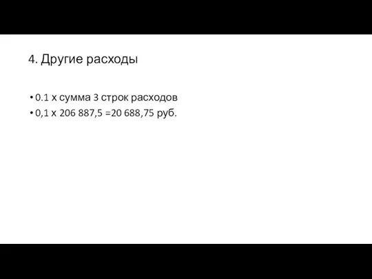 4. Другие расходы 0.1 х сумма 3 строк расходов 0,1 х 206 887,5 =20 688,75 руб.