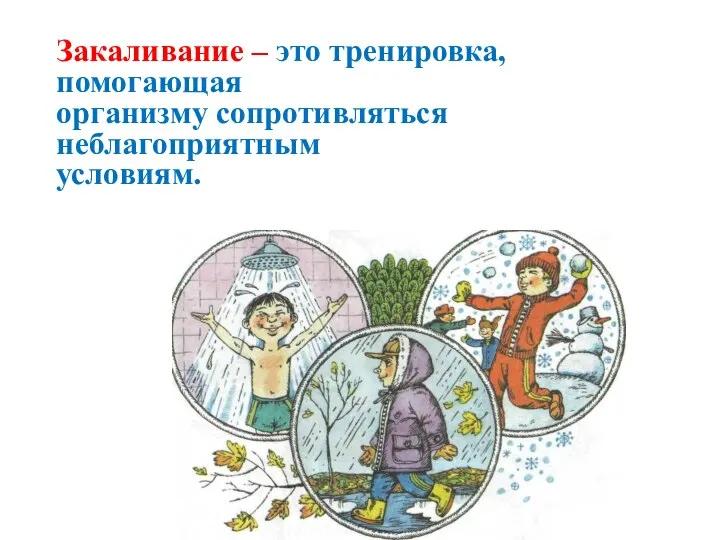 Закаливание – это тренировка, помогающая организму сопротивляться неблагоприятным условиям.