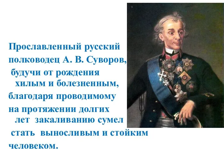 Прославленный русский полководец А. В. Суворов, будучи от рождения хилым и