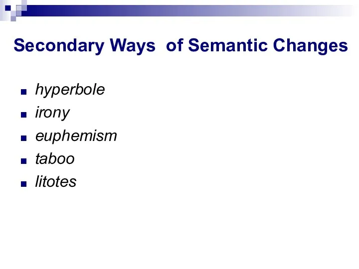 Secondary Ways of Semantic Changes hyperbole irony euphemism taboo litotes