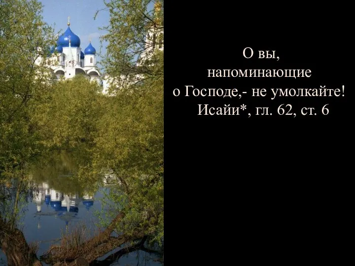 О вы, напоминающие о Господе,- не умолкайте! Исайи*, гл. 62, ст. 6