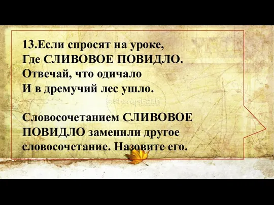 13.Если спросят на уроке, Где СЛИВОВОЕ ПОВИДЛО. Отвечай, что одичало И