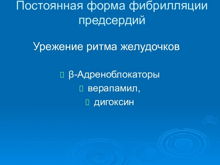 Постоянная форма фибрилляции предсердий Урежение ритма желудочков β-Адреноблокаторы верапамил, дигоксин