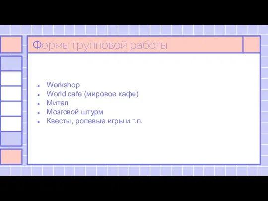 Формы групповой работы Workshop World cafe (мировое кафе) Митап Мозговой штурм Квесты, ролевые игры и т.п.