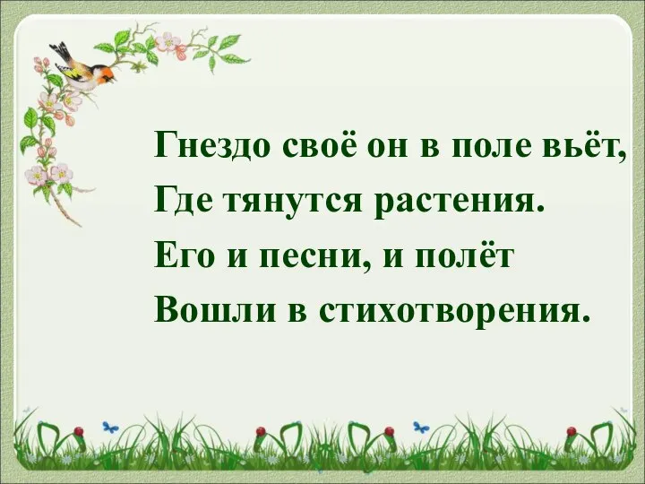 Гнездо своё он в поле вьёт, Где тянутся растения. Его и