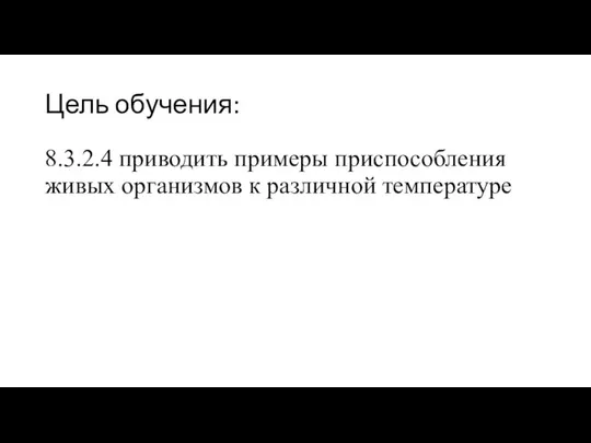 Цель обучения: 8.3.2.4 приводить примеры приспособления живых организмов к различной температуре