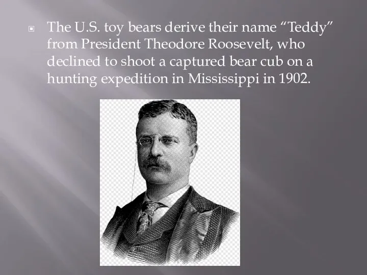 The U.S. toy bears derive their name “Teddy” from President Theodore