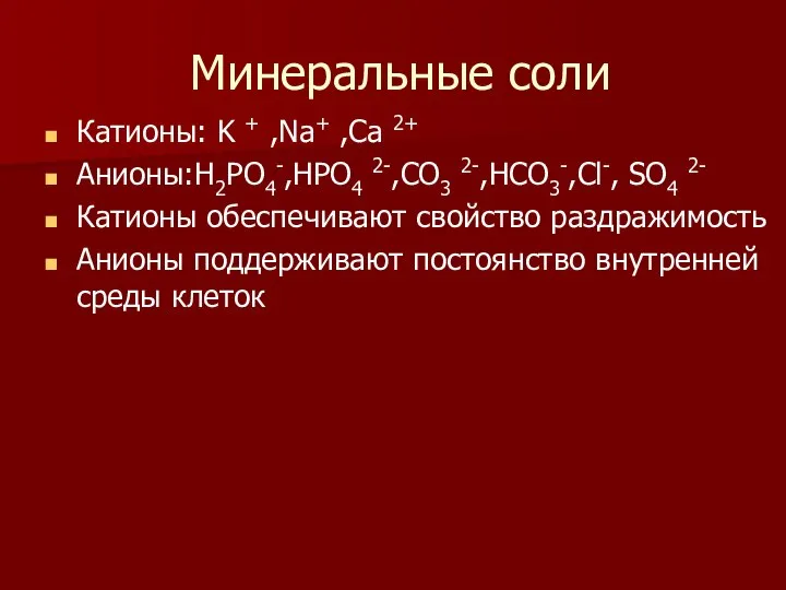 Минеральные соли Катионы: K + ,Na+ ,Ca 2+ Анионы:H2PO4-,HPO4 2-,CO3 2-,HCO3-,Cl-,