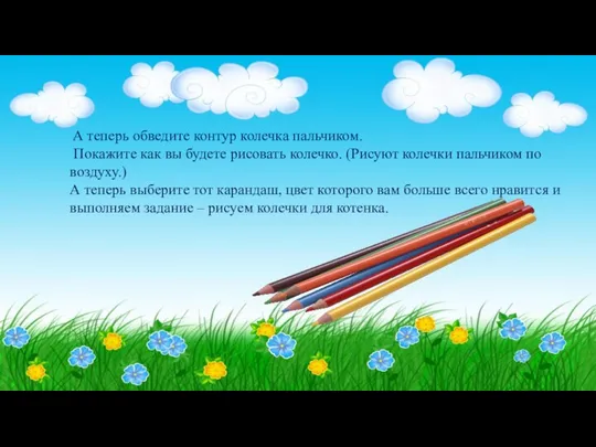 А теперь обведите контур колечка пальчиком. Покажите как вы будете рисовать