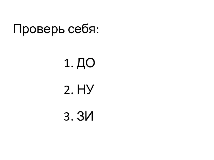 Проверь себя: 1. ДО 2. НУ 3. ЗИ