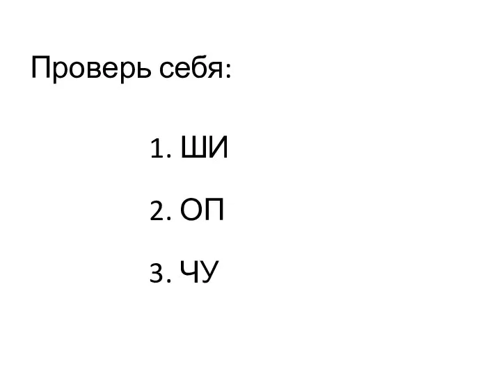 Проверь себя: 1. ШИ 2. ОП 3. ЧУ