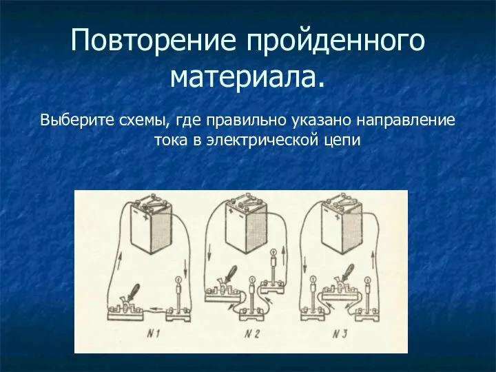 Повторение пройденного материала. Выберите схемы, где правильно указано направление тока в электрической цепи