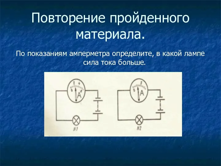 Повторение пройденного материала. По показаниям амперметра определите, в какой лампе сила тока больше.
