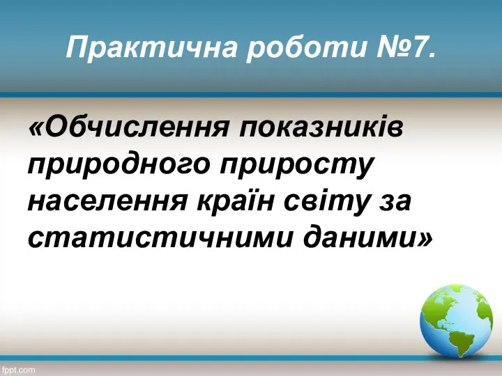 «Обчислення показників природного приросту населення країн світу за статистичними даними» Практична роботи №7.