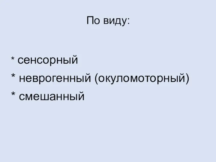 * сенсорный * неврогенный (окуломоторный) * смешанный По виду: