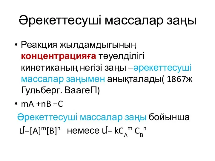 Әрекеттесуші массалар заңы Реакция жылдамдығының концентрацияға тәуелділігі кинетиканың негізі заңы –әрекеттесуші