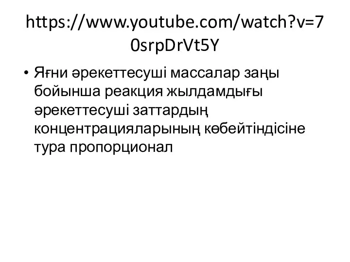 https://www.youtube.com/watch?v=70srpDrVt5Y Яғни әрекеттесуші массалар заңы бойынша реакция жылдамдығы әрекеттесуші заттардың концентрацияларының көбейтіндісіне тура пропорционал